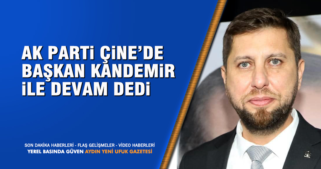 AK Parti Çine’de Başkan Kandemir İle Devam Dedi