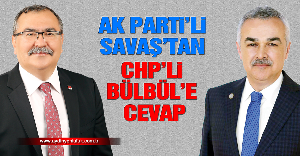 AK PARTİ’Lİ SAVAŞTAN, CHP’Lİ BÜLBÜL’E CEVAP