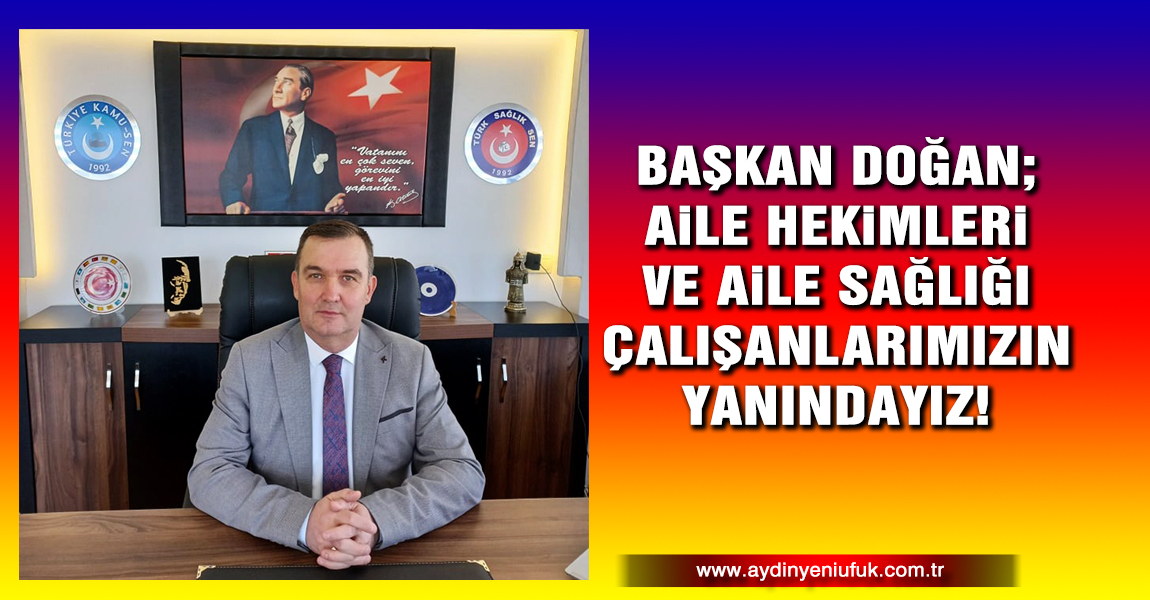 Başkan Doğan; Aile Hekimleri ve Aile Sağlığı Çalışanlarımızın Yanındayız!