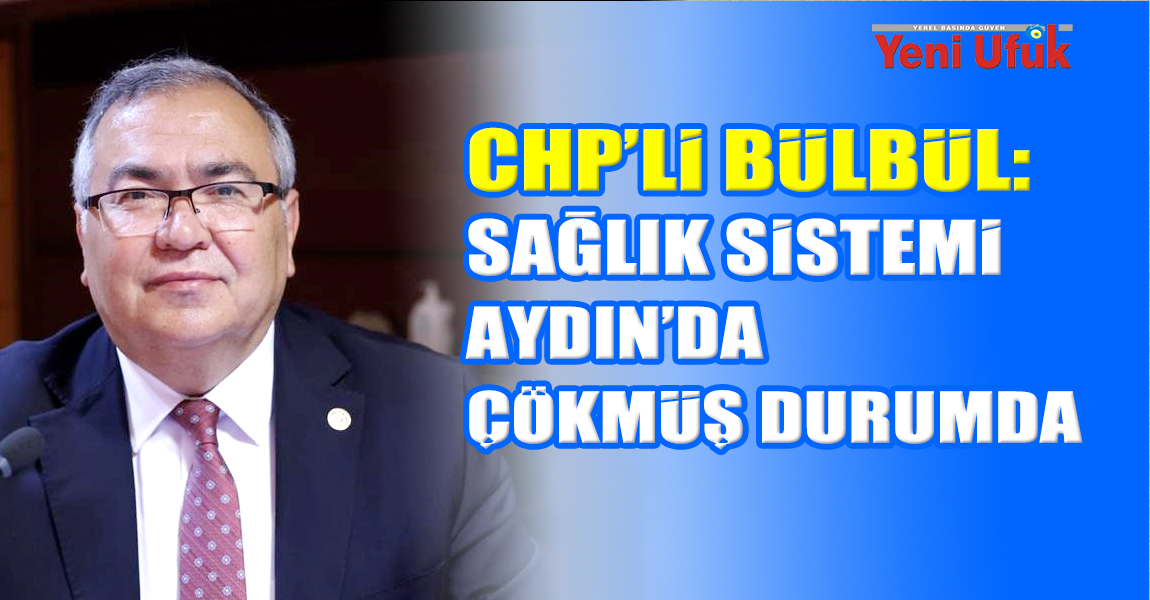 CHP’Lİ BÜLBÜL’DEN SAĞLIK SİSTEMİ TEPKİSİ: AYDIN’DA ÇÖKMÜŞ DURUMDA