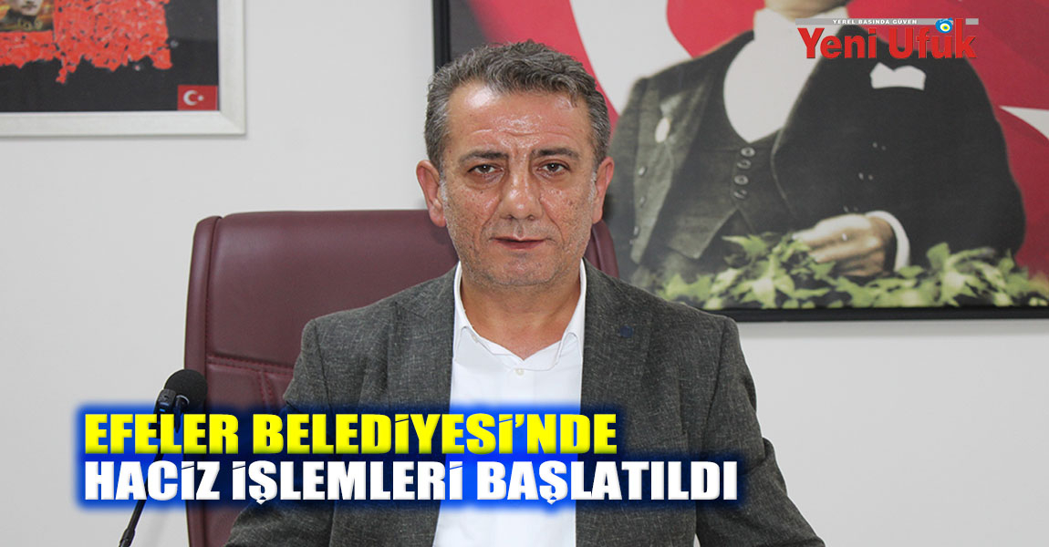 EFELER BELEDİYESİ’NDE HACİZ İŞLEMLERİ BAŞLATILDI